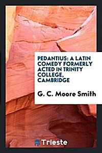 Pedantius: A Latin Comedy Formerly Acted in Trinity College, Cambridge (Paperback)