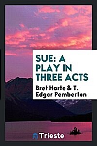Sue: A Play in Three Acts (Paperback)