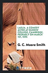 Laelia. a Comedy Acted at Queens College, Cambridge, Probably on March 1st, 1595 (Paperback)