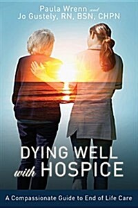 Dying Well with Hospice: A Compassionate Guide to End of Life Care (Paperback)