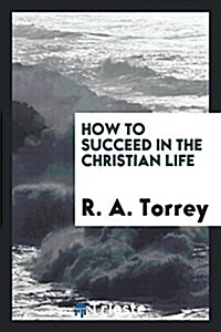 How to Succeed in the Christian Life (Paperback)