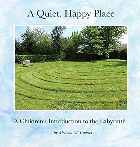 A Quiet, Happy Place: A Childrens Introduction to the Labyrinth (Hardcover)