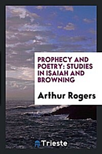 Prophecy and Poetry: Studies in Isaiah and Browning (Paperback)