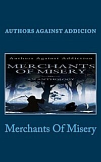 Merchants of Misery: Authors Against Addiction (Paperback)