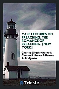 Yale Lectures on Preaching. the Romance of Preaching. [New York] (Paperback)