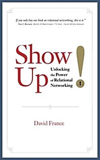 Show Up: Unlocking the Power of Relational Networking (Paperback)