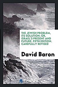 The Jewish Problem, Its Solution: Or Israels Present and Future (Paperback)