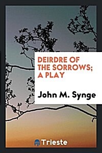 Deirdre of the Sorrows; A Play (Paperback)