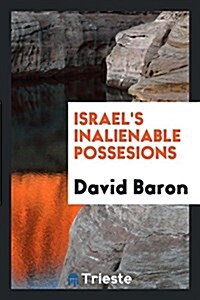Israels Inalienable Possesions: The Gifts and the Calling of God Which Are Without Repentance (Paperback)
