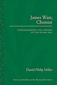 James Watt, Chemist: Understanding the Origins of the Steam Age (Paperback)