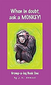 When in Doubt, Ask a Monkey! [Grump-A-Log Book 1] (Hardcover)