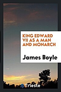 King Edward VII as a Man and Monarch; A Memorial Address (Paperback)