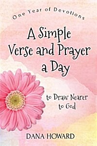 A Simple Verse and Prayer a Day: One Year of Devotions to Draw Nearer to God (Paperback)