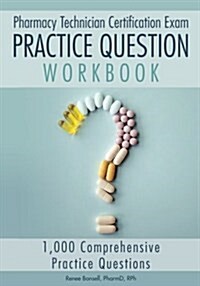 Pharmacy Technician Certification Exam Practice Question Workbook: 1,000 Comprehensive Practice Questions (2018 Edition) (Paperback)