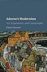 Adornos Modernism : Art, Experience, and Catastrophe (Paperback)