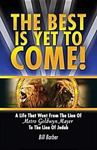The Best Is Yet to Come: A Life That Went from the Lion of Metro Goldwyn Mayer to the Lion of Judah (Paperback)