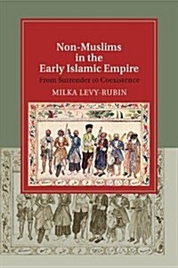 Non-Muslims in the Early Islamic Empire : From Surrender to Coexistence (Paperback)