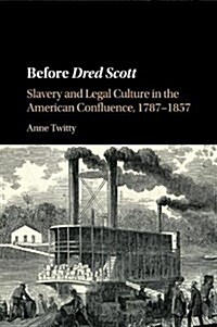 Before Dred Scott : Slavery and Legal Culture in the American Confluence, 1787–1857 (Paperback)