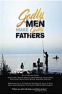 Godly Men Make Godly Fathers (Paperback)