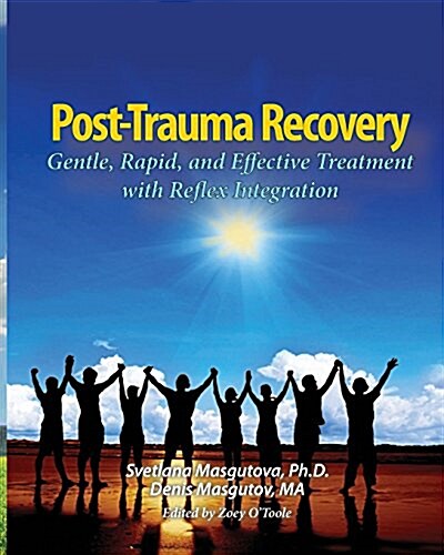 Post Trauma Recovery: Gentle, Rapid, and Effective Treatment with Reflex Integration (Paperback)