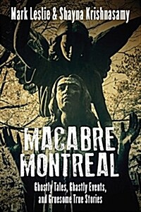 Macabre Montreal: Ghostly Tales, Ghastly Events, and Gruesome True Stories (Paperback)