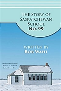 The Story of Saskatchewan School No. 99 (Paperback)