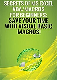 Secrets of MS Excel VBA/Macros for Beginners: Save Your Time with Visual Basic Macros! (Paperback)