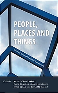 People, Places and Things: Inspirational Voices from Canadas Drug Treatment Courts (Hardcover)