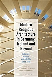 Modern Religious Architecture in Germany, Ireland and Beyond : Influence, Process and Afterlife since 1945 (Hardcover)