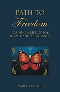 Path to Freedom: Leading a Life of Joy, Impact, and Abundance (Paperback)