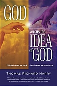 God Versus the Idea of God: Divinity Is What We Think, Faith Is What We Experience (Paperback)