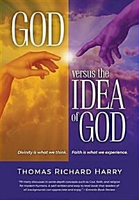 God Versus the Idea of God: Divinity Is What We Think, Faith Is What We Experience (Hardcover)