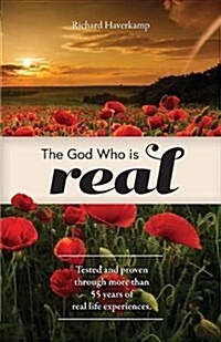 The God Who Is Real: Tested and Proven Through More Than 55 Years of Real Life Experiences. (Paperback)