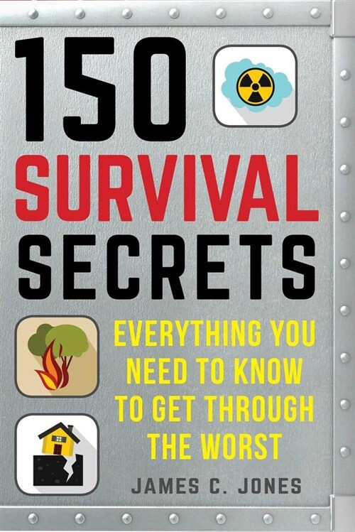 150 Survival Secrets: Advice on Survival Kits, Extreme Weather, Rapid Evacuation, Food Storage, Active Shooters, First Aid, and More (Paperback)
