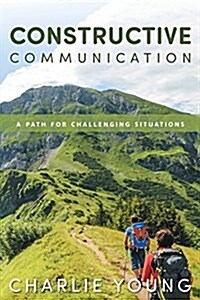 Constructive Communication: A Path for Challenging Situations (Paperback)
