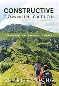 Constructive Communication: A Path for Challenging Situations (Hardcover)