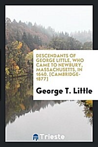 Descendants of George Little, Who Came to Newbury, Massachusetts, in 1640 (Paperback)