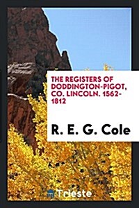 The Registers of Doddington-Pigot, Co. Lincoln. 1562-1812 (Paperback)