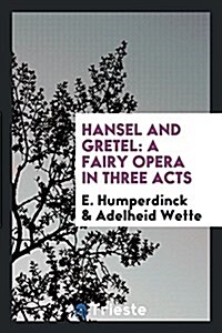 Hansel and Gretel: A Fairy Opera in Three Acts (Paperback)