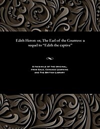 Edith Heron: Or, the Earl of the Countess: A Sequel to Edith the Captive (Paperback)