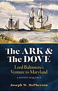 The Ark and the Dove: A Sonnet Sequence: Lord Baltimores Venture Into Maryland (Paperback)