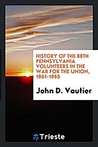 History of the 88th Pennsylvania Volunteers in the War for the Union, 1861-1865 (Paperback)