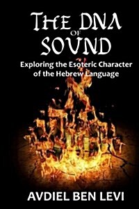 The DNA of Sound: Exploring the Esoteric Character of the Hebrew Language:: Exploring the Esoteric Character of the Hebrew Language (Paperback)