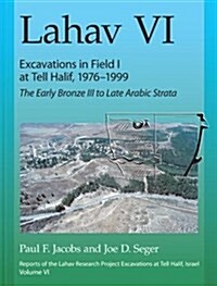 Lahav VI: Excavations in Field I at Tell Halif, 1976-1999: The Early Bronze III to Late Arabic Strata (Hardcover)