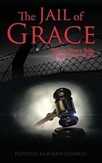 The Jail of Grace: Where Mercy Fails, Vengeance Prevails (Paperback)