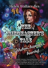 The Ringmasters Tale: Autism, Aspergers, Anarchy!: One Womans Remarkable Journey from Desperation to Hope, Successfully Parenting Four Chi (Paperback)