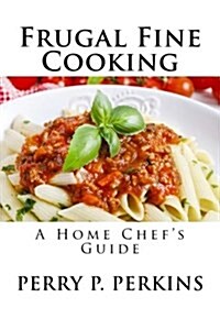 The Home Chefs Guide to Frugal Fine Cooking (Paperback)
