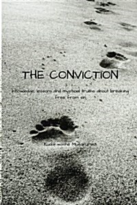 The Conviction: Knowledge, Lessons and Mystical Truths about Breaking Free from Sin (Paperback)