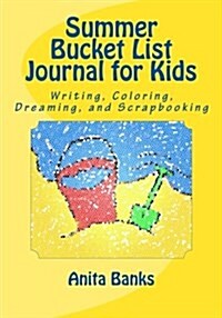 Summer Bucket List Journal for Kids: Daily Diary/Journal for Writing, Coloring, Dreaming, and Scrapbooking (Paperback)