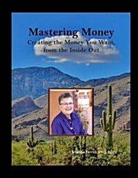 Mastering Money: Creating the Money You Want, from the Inside, Out (Paperback)